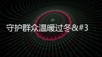 守護群眾溫暖過冬 各地多措并舉保障能源平穩供應
