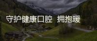 守護健康口腔  擁抱暖心生活
