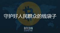 守護好人民群眾的錢袋子