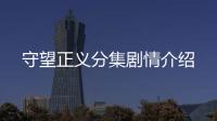 守望正義分集劇情介紹