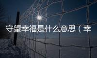 守望幸福是什么意思（幸福是什么意思）