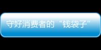 守好消費者的“錢袋子”