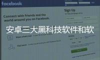 安卓三大黑科技軟件和軟件安卓黑科技推薦手機的情況說明
