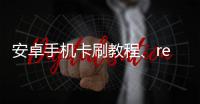 安卓手機卡刷教程、recovery刷機教程