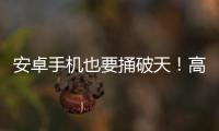 安卓手機也要捅破天！高通衛星通信即將上線，不再是蘋果華為專享