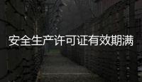 安全生產許可證有效期滿未辦（安全生產許可證有效期）
