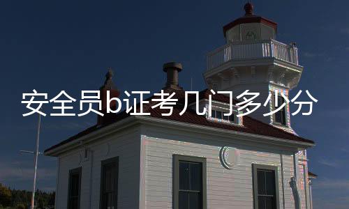 安全員b證考幾門多少分及格（安全員b證）