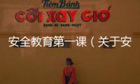 安全教育第一課（關(guān)于安全教育第一課的基本情況說明介紹）