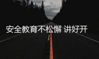 安全教育不松懈 講好開學第一課_