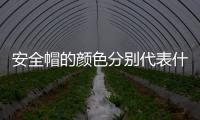 安全帽的顏色分別代表什么，安全帽顏色的含義