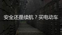 安全還是續航？買電動車你最擔心什么