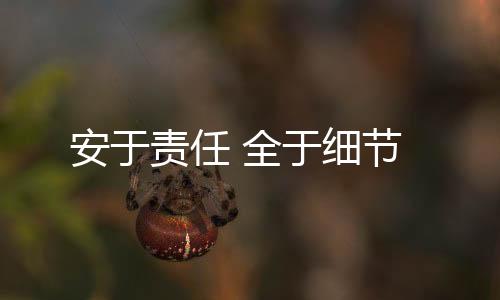 安于責(zé)任 全于細(xì)節(jié)