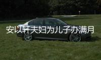 安以軒夫婦為兒子辦滿月宴 辣媽產(chǎn)后身材纖細依舊