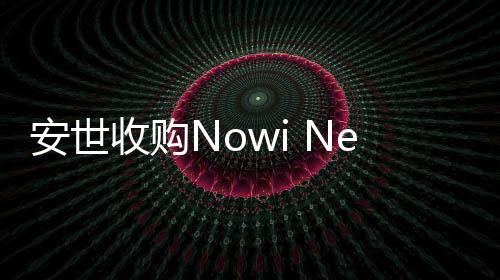 安世收購Nowi Nexperia投資開發電池的可持續替代品