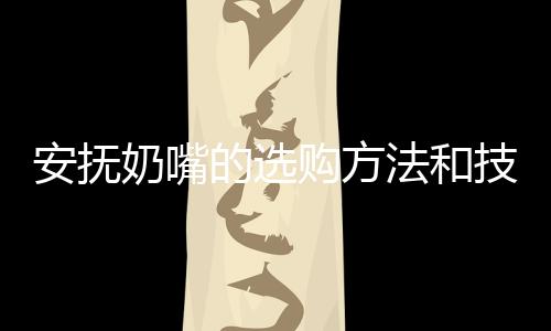 安撫奶嘴的選購(gòu)方法和技巧