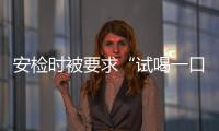 安檢時被要求“試喝一口”，侵權了嗎？