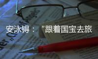 安泳锝：“跟著國(guó)寶去旅行”人文旅游成為游客出游的最佳選擇