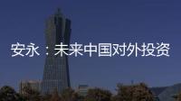 安永：未來(lái)中國(guó)對(duì)外投資將加速