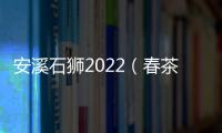 安溪石獅2022（春茶）鐵觀音茶王賽舉行