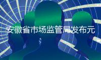 安徽省市場監管局發布元旦春節消費提示