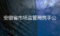 安徽省市場監管局攜手公安部門強化知識產權保護