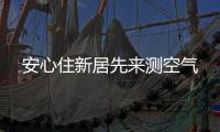 安心住新居先來(lái)測(cè)空氣