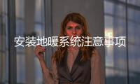 安裝地暖系統(tǒng)注意事項