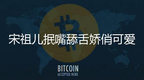 宋祖兒抿嘴舔舌嬌俏可愛萌力暴擊 溫婉甜美少女初長(zhǎng)成
