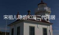 宋祖兒隱婚和富二代同居,宋祖兒隱婚對象是誰