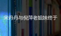 宋丹丹與倪萍老姐妹終于重逢了 20年的心結也解開了