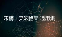 宋楠：突破格局 通用集團重塑小排量發動機