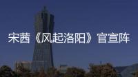 宋茜《風起洛陽》官宣陣容 智勇雙全女內衛尋正義護神都