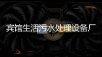 賓館生活污水處理設備廠家