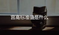 宮高標(biāo)準(zhǔn)值是什么