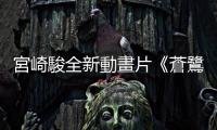 宮崎駿全新動畫片《蒼鷺與少年》臺灣定檔，10/6大銀幕告別動畫大師