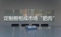 定制櫥柜成市場“肥肉” 企業需把消費者放在首位