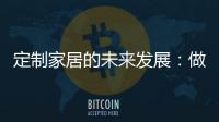 定制家居的未來發展：做多品集成還是整裝？