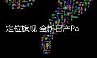 定位旗艦 全新日產Pathfinder將于今年國產
