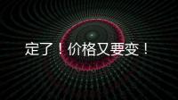 定了！價格又要變！