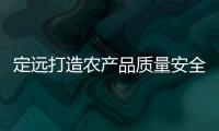 定遠打造農產品質量安全“金名片”_