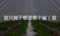 宜興屬于哪里哪個省（宜興在哪里在哪個省的）