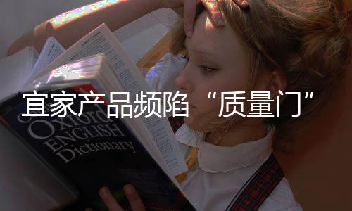 宜家產品頻陷“質量門” 讀者投訴質量差