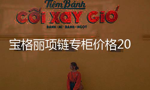 寶格麗項鏈專柜價格2020（寶格麗項鏈專柜價格）