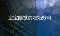 寶寶睡覺前吃奶好嗎