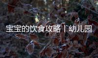 寶寶的飲食攻略丨幼兒園一周食譜，營養滿分！