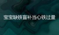 寶寶缺鐵盲補當心鐵過量 需先請專業醫生診斷