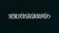 寶寶厭奶應該如何辦