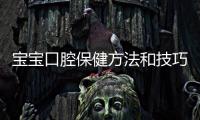 寶寶口腔保健方法和技巧