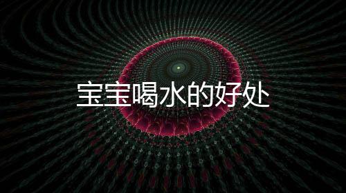 寶寶喝水的好處