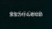 寶寶為什么老吐奶